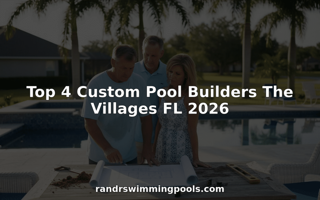 Top 4 Custom Pool Builders The Villages FL 2026